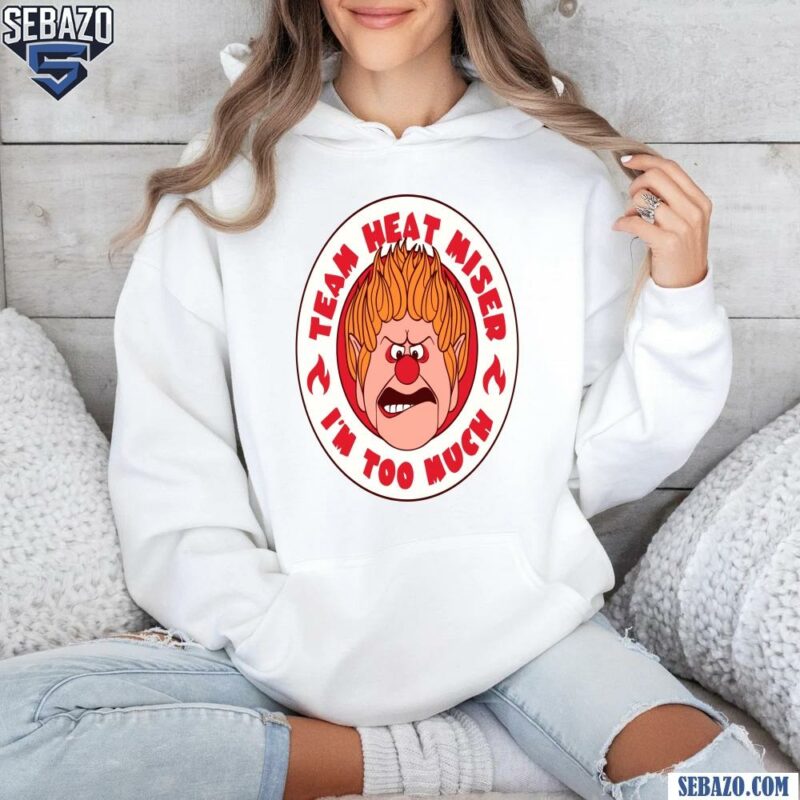 Team Heat Miser Im Too Much A Miser Brothers Shirt hoodie