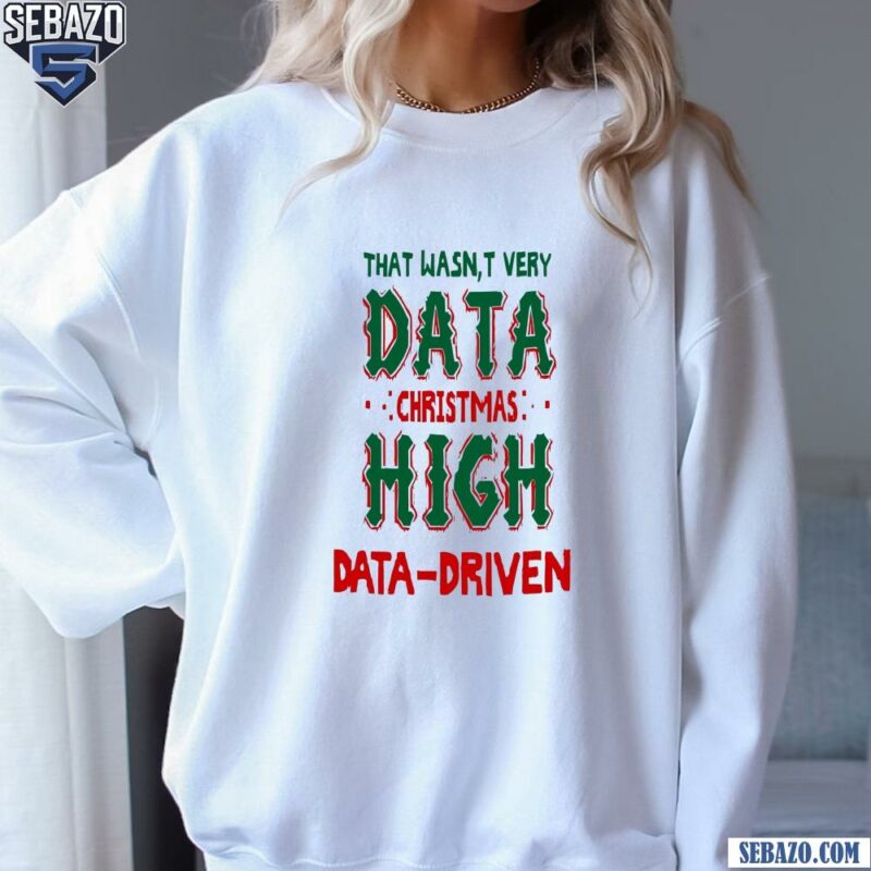 That Wasnt Very Data Christmas High Data Driven Shirt sweatshirt