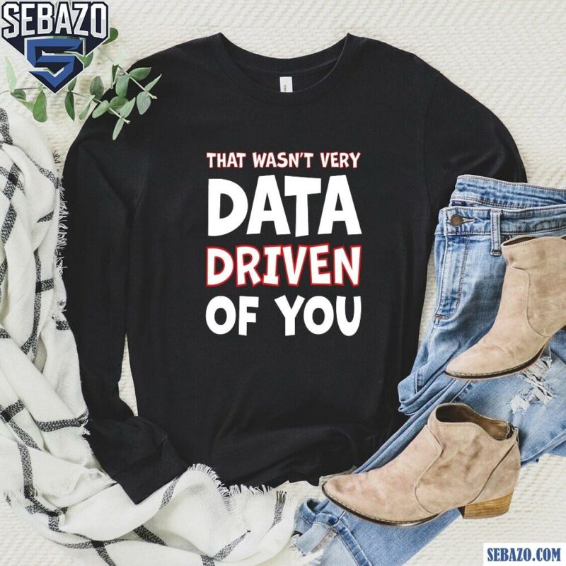 That Wasnt Very Data Driven Of You Funny Christmas Shirt long sleeved