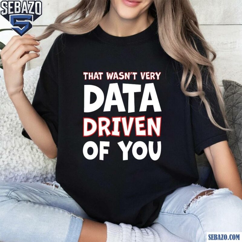 That Wasnt Very Data Driven Of You Funny Christmas Shirt t-shirt