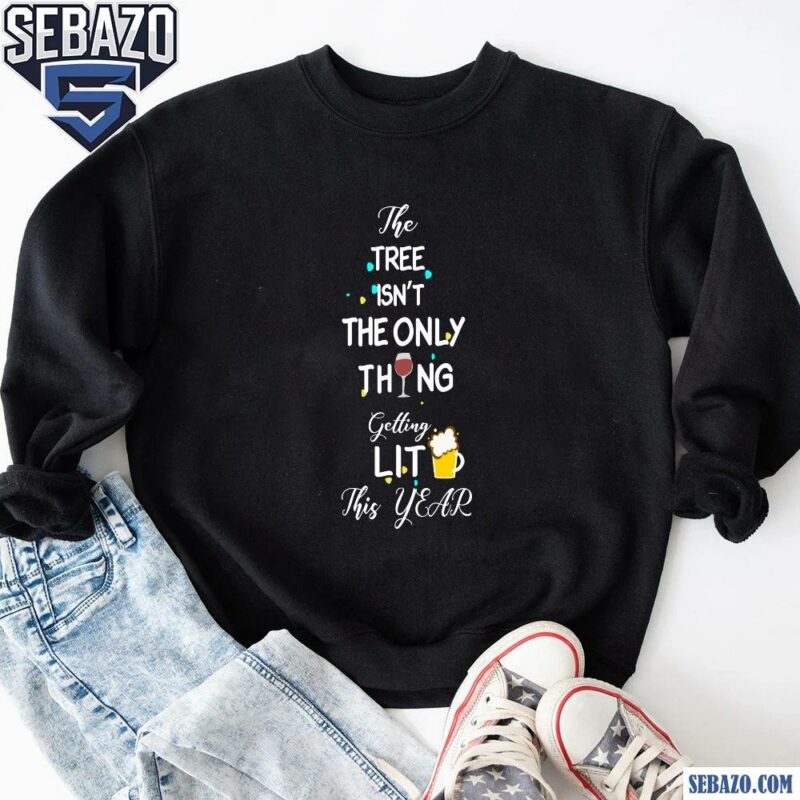 The Tree Isnt The Only Thing Getting Lit This Year Shirt sweatshirt