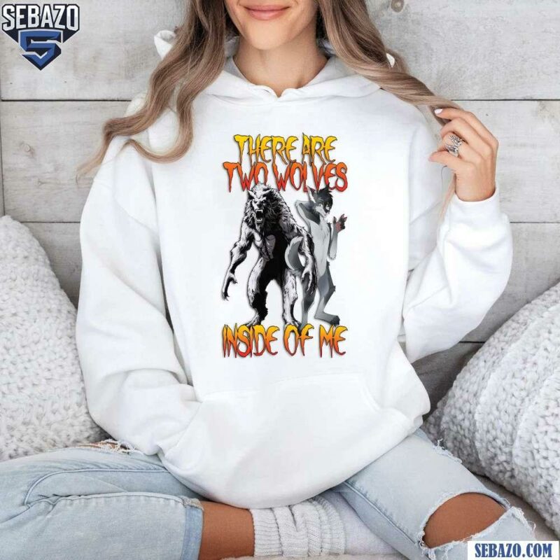 There Are Two Wolves Inside Of Me Shirt hoodie