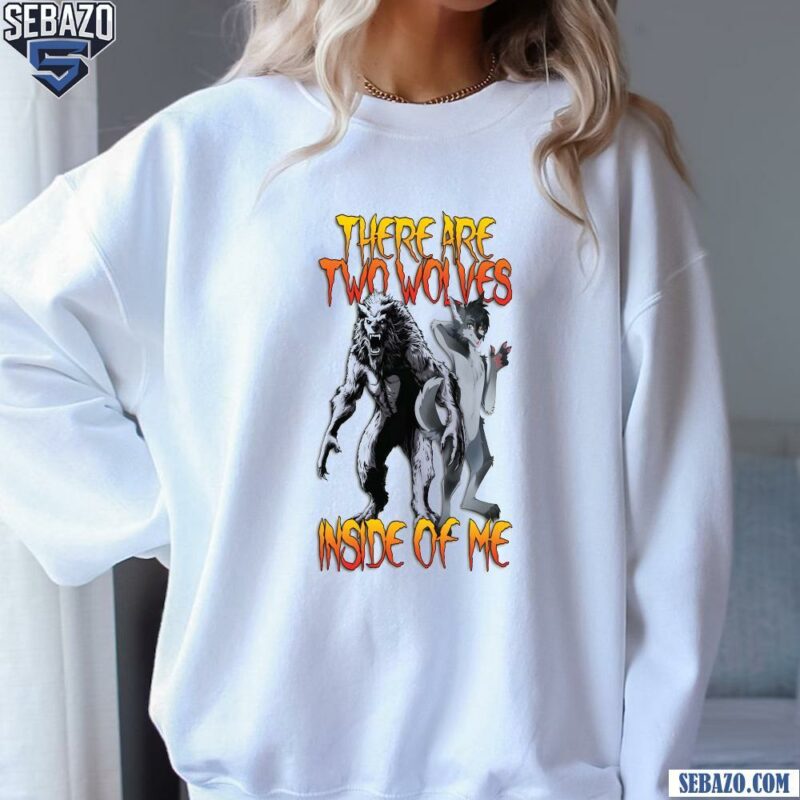 There Are Two Wolves Inside Of Me Shirt sweatshirt