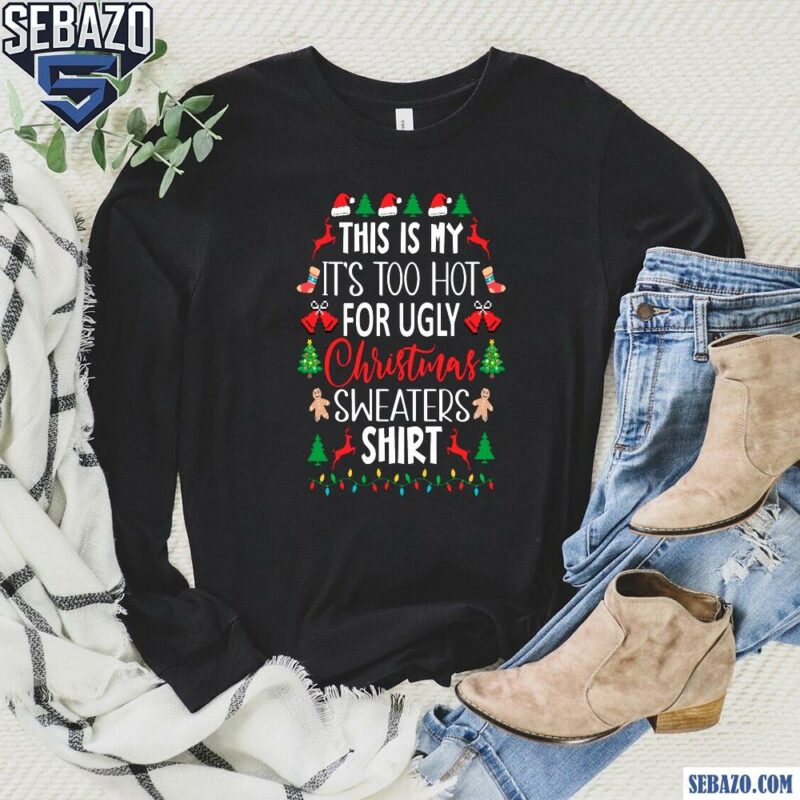 This Is My Its Too Hot For Ugly Christmas Shirt long sleeved