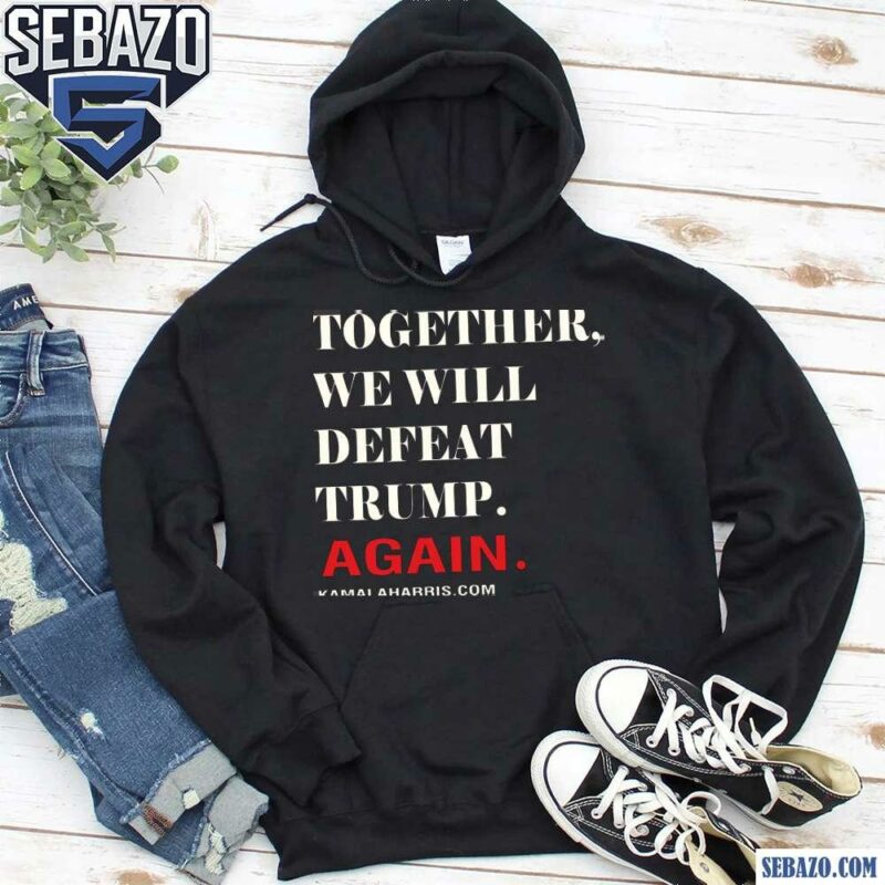 Together We Will Defeat Trump Again Shirt hoodie