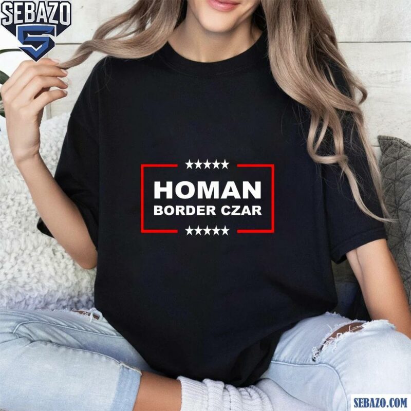 Tom Homan Border Czar Shirt t-shirt