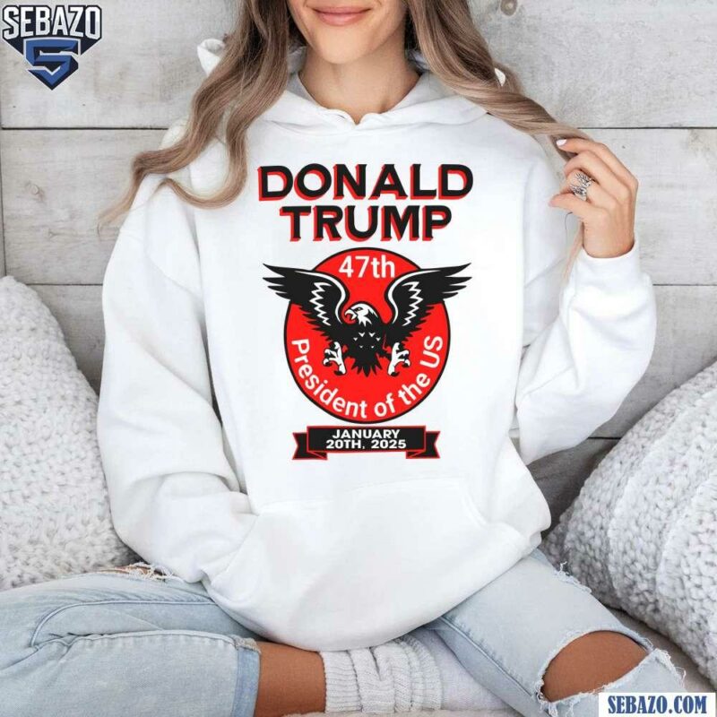 Trump 47Th President Eagle Of The Us Shirt hoodie