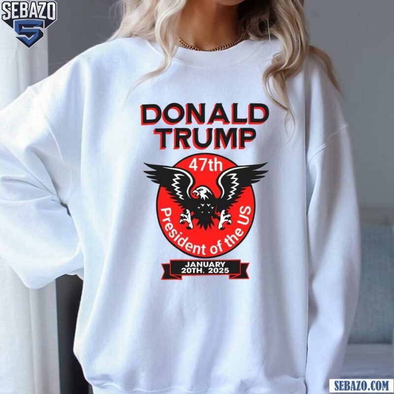 Trump 47Th President Eagle Of The Us Shirt sweatshirt