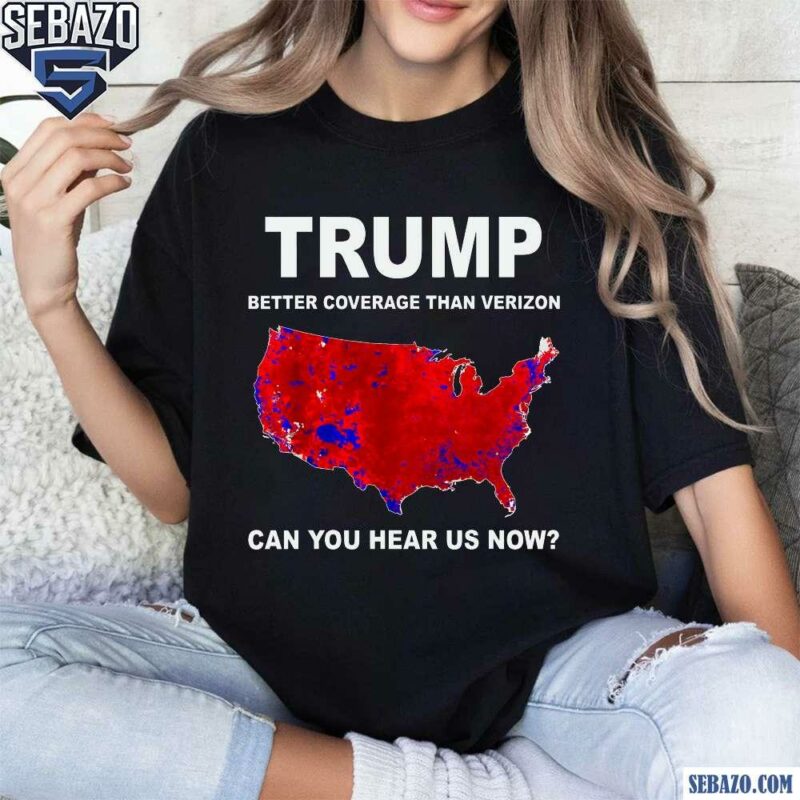 Trump Better Coverage Than Verizon Can You Hear Us Now Shirt t-shirt