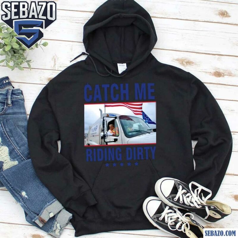 Trump Garbage Catch Me Riging Dirty Shirt hoodie