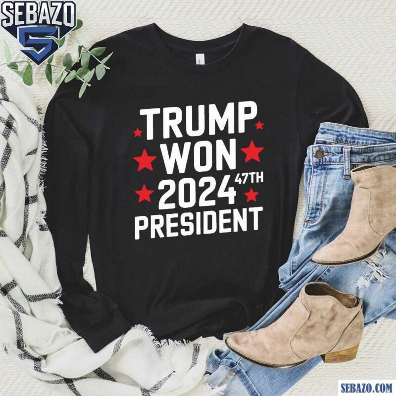 Trump Won 2024 President 47Th Of White House Shirt long sleeved