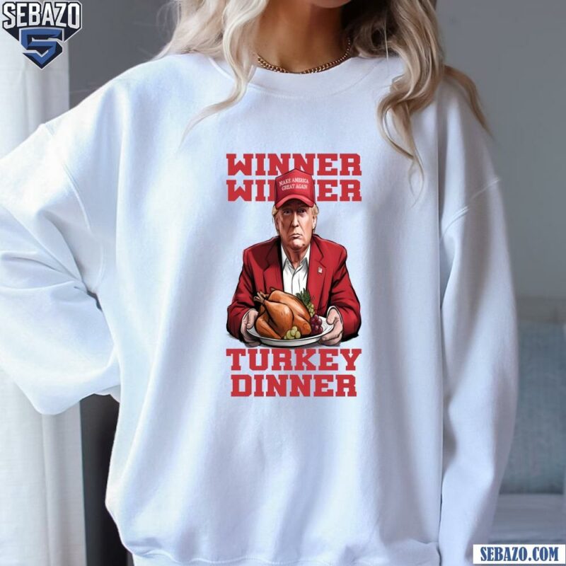 Trump Won Winner Winner Turkey Dinner Thanksgiving Shirt sweatshirt