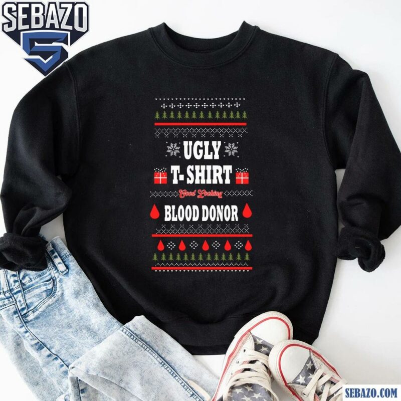 Ugly T-Shirt Good Looking Blood Donor Funny Christmas Shirt sweatshirt