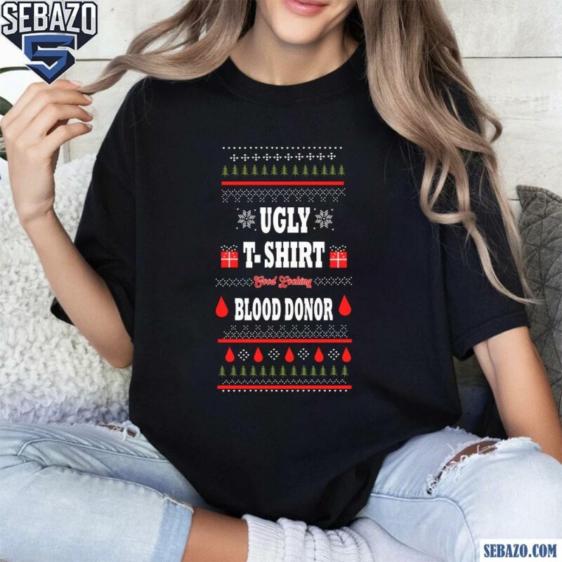 Ugly T-Shirt Good Looking Blood Donor Funny Christmas Shirt t-shirt