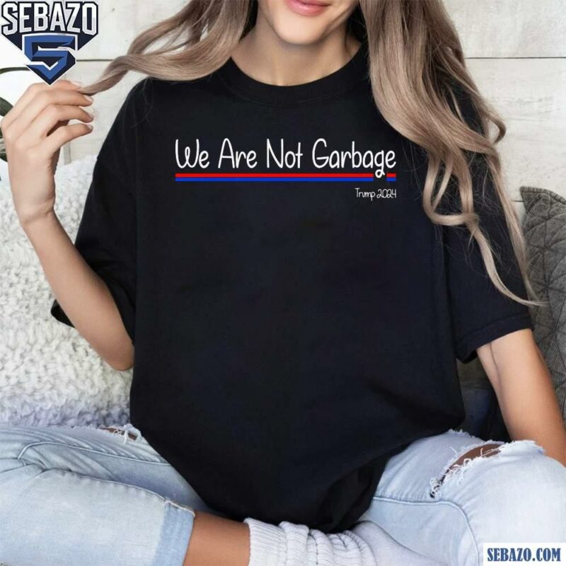 We Are Not Garbage Vote Trump 2024 Shirt t-shirt