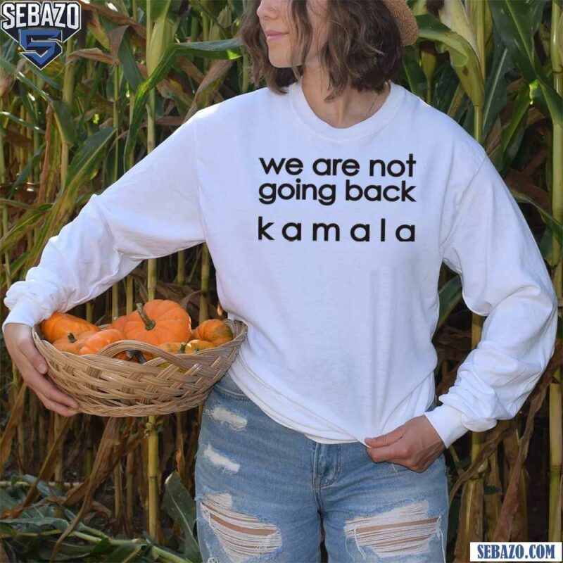 We Are Not Going Back Kamala Electing Harris Walz 2024 Shirt long sleeved