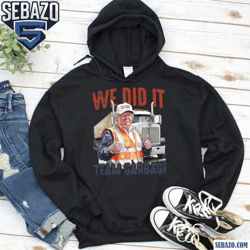 We Did It Team Garbage Trump 2024 Patriotic Shirt hoodie