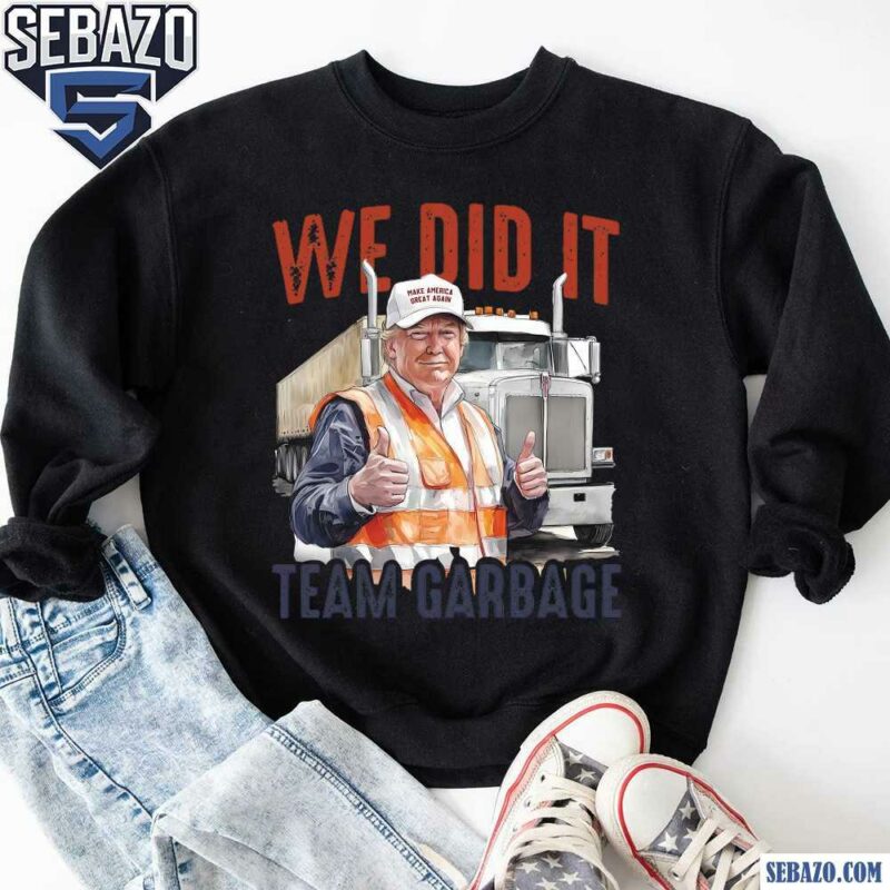 We Did It Team Garbage Trump 2024 Patriotic Shirt sweatshirt