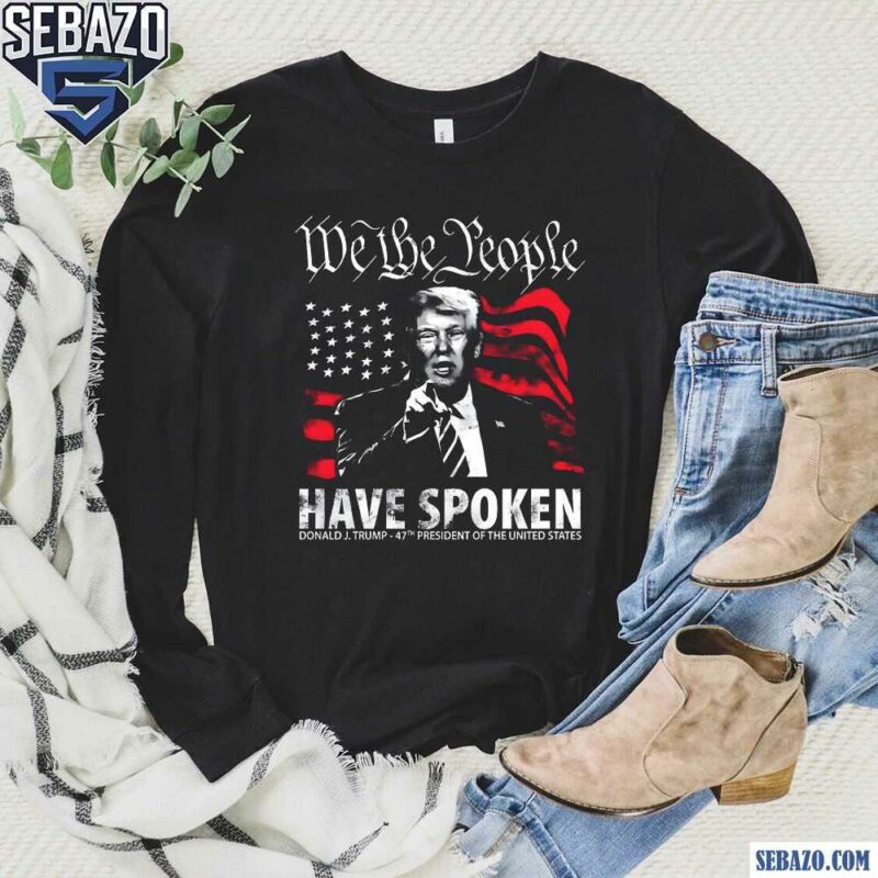 We The People Spoken Donald Trump 47Th President Shirt long sleeved