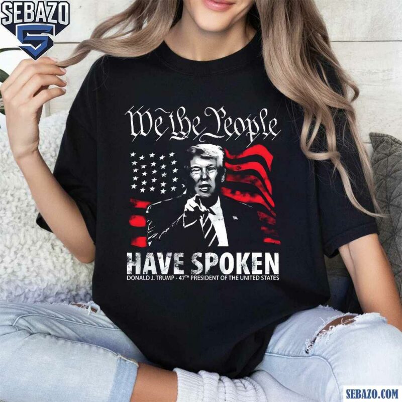 We The People Spoken Donald Trump 47Th President Shirt t-shirt