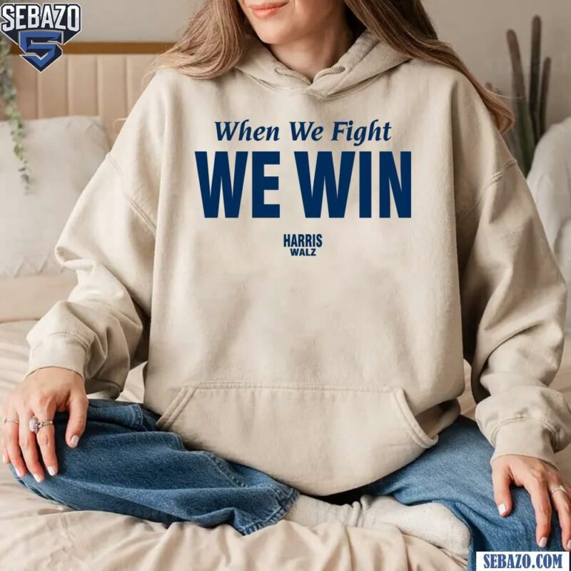 When Whe Fight We Win Electing Harris Walz 2024 Shirt hoodie