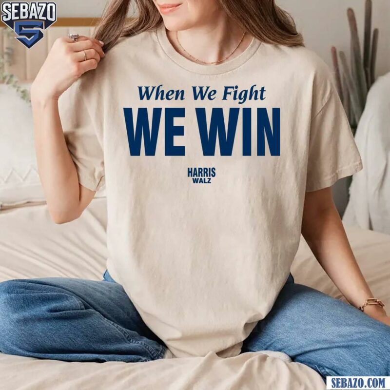 When Whe Fight We Win Electing Harris Walz 2024 Shirt t-shirt