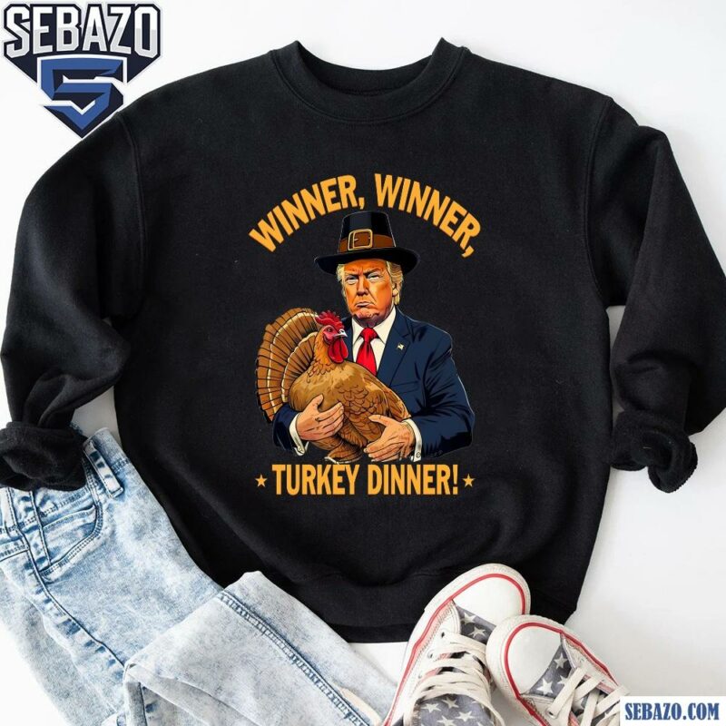 Winner Winner Turkey Dinner Thanksgiving Funny Trump Shirt sweatshirt