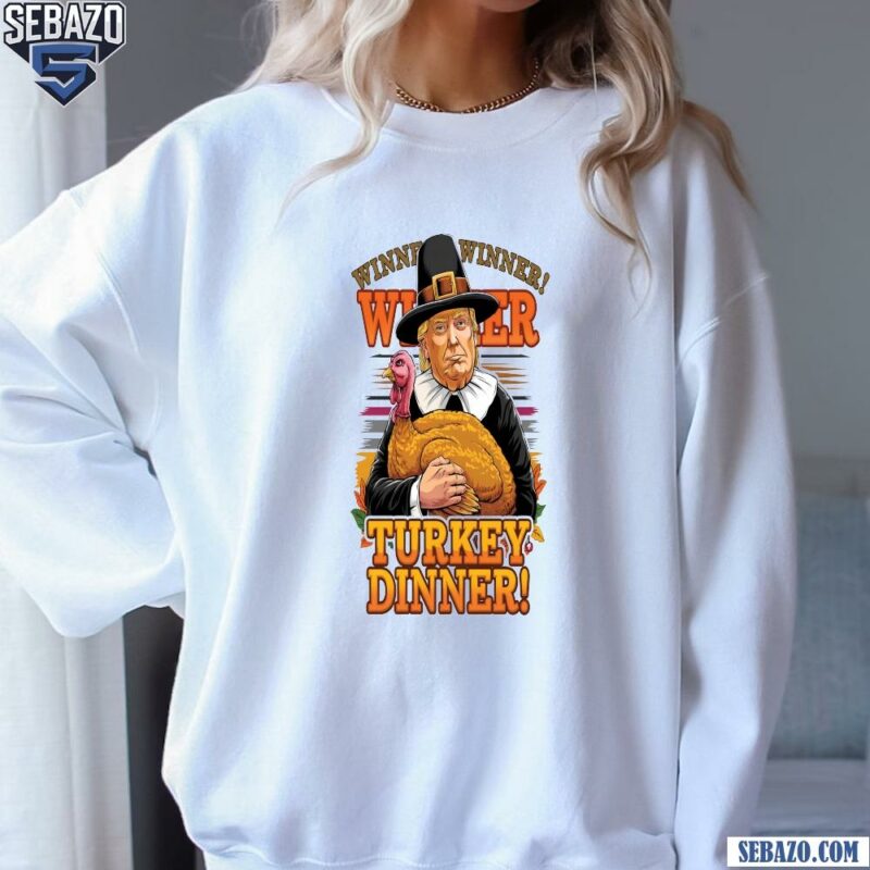 Winner Winner Turkey Dinner Trump 47Th President Shirt sweatshirt