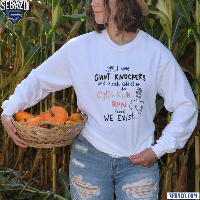 Yes I Have Giant Knockers Chicken Run Funny Memes Shirt long sleeved