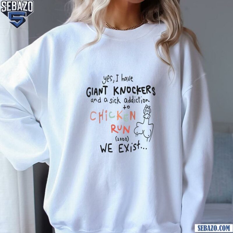 Yes I Have Giant Knockers Chicken Run Funny Memes Shirt sweatshirt