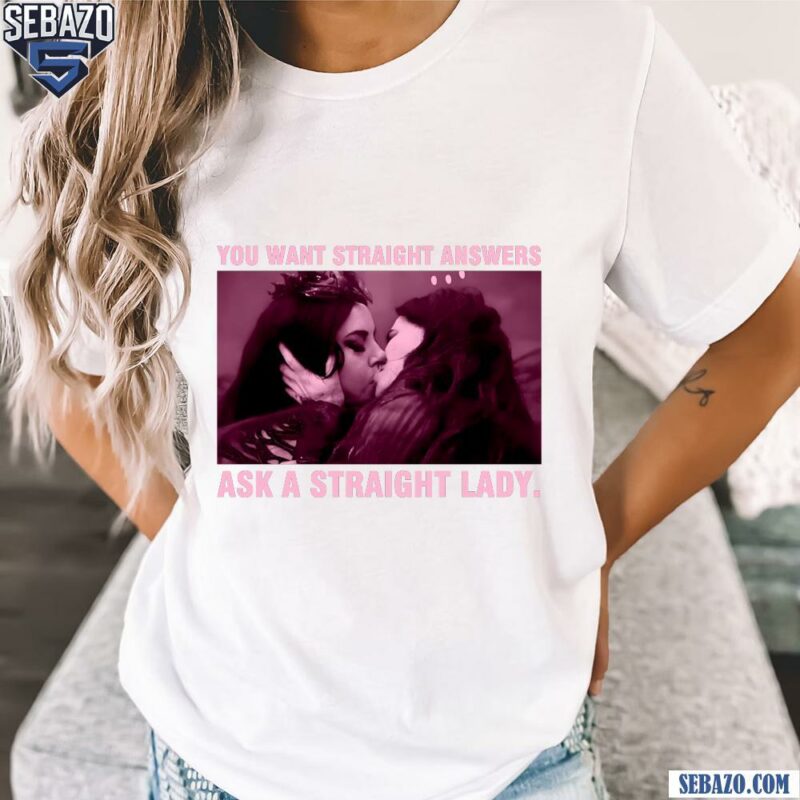 You Want Straight Answers Ask A Straight Lady Shirt t-shirt