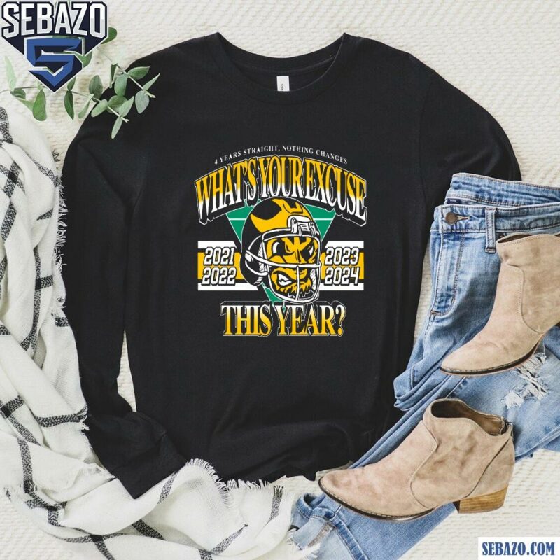 4 Year Staight Nothing Changes Whats Your Excuse This Year Shirt long sleeved