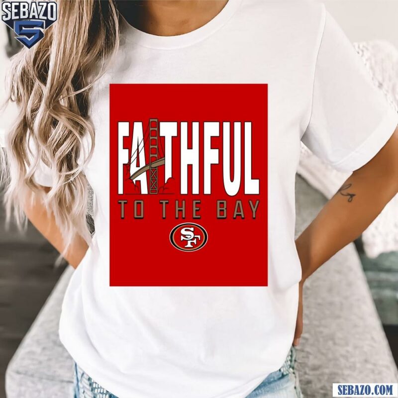 49Ers Faitful To The Bay Golden Gate Bridge Shirt t-shirt