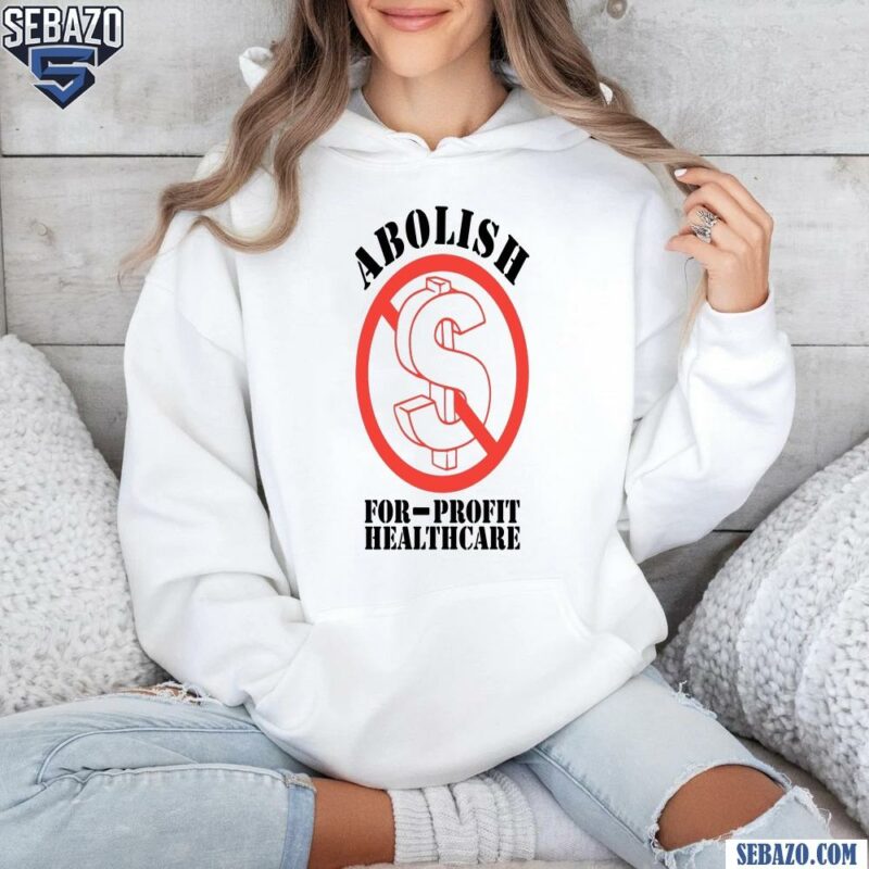 Abolish For Profit Healthcare Shirt hoodie