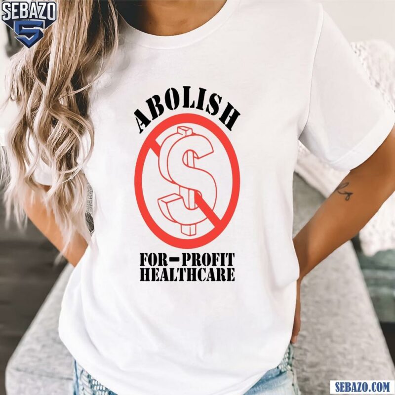 Abolish For Profit Healthcare Shirt t-shirt