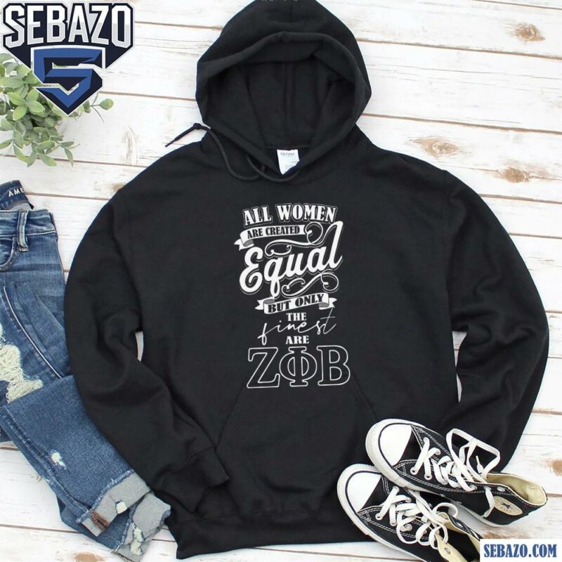 All Women Are Created Equal But Only The Finest Are Zeta Phi Beta Shirt hoodie