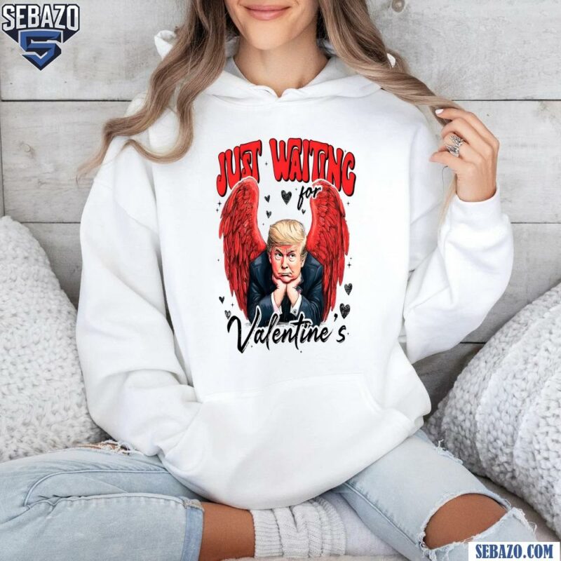 Angel Trump Just Waiting For Valentines Shirt hoodie