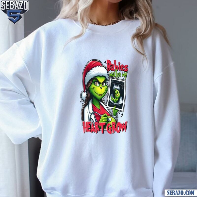 Babies Make My Heart Grow Christmas Grinch Shirt sweatshirt