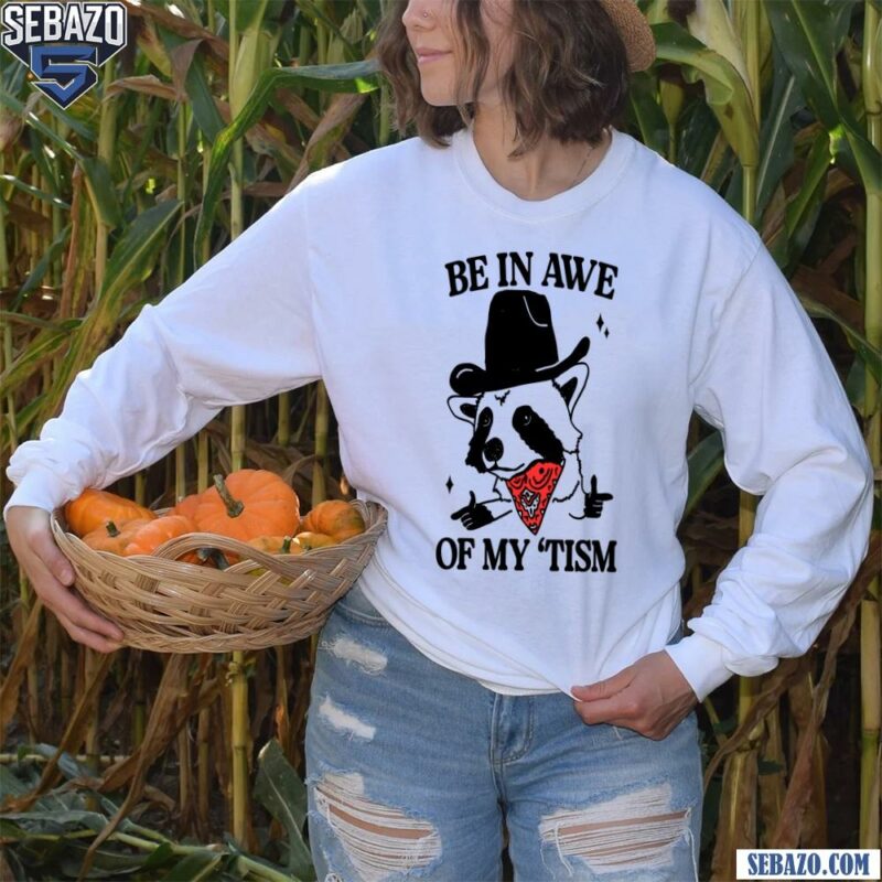 Be In Awe Of My Tism Funny Raccoon Meme Shirt long sleeved