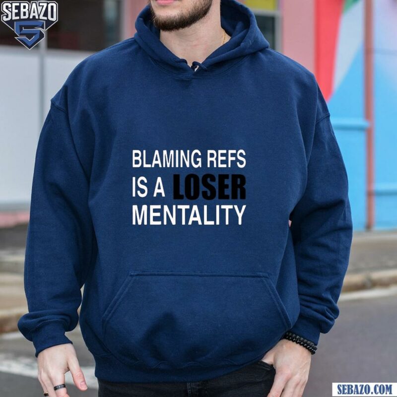 Blaming Refs Is A Loser Mentality Shirt hoodie