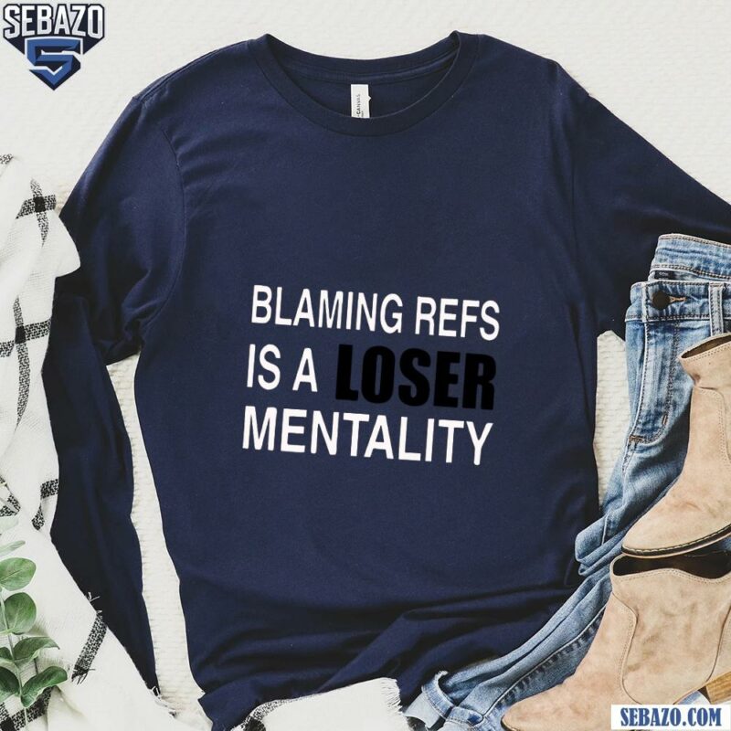 Blaming Refs Is A Loser Mentality Shirt long sleeved