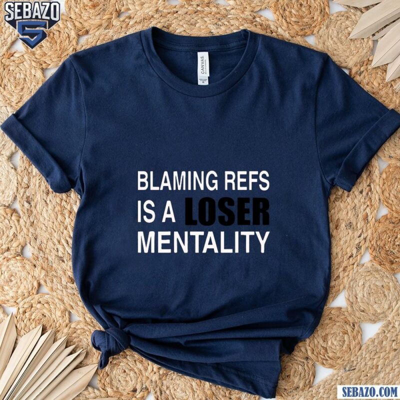 Blaming Refs Is A Loser Mentality Shirt t-shirt