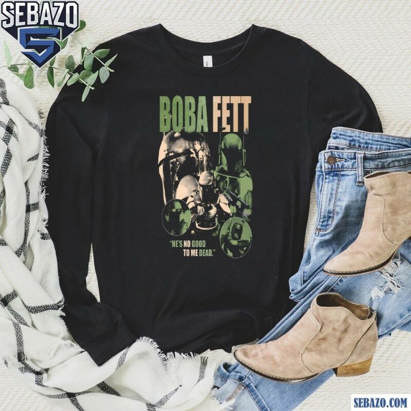 Boba Fett He Is No Good To Me Dead Shirt long sleeved