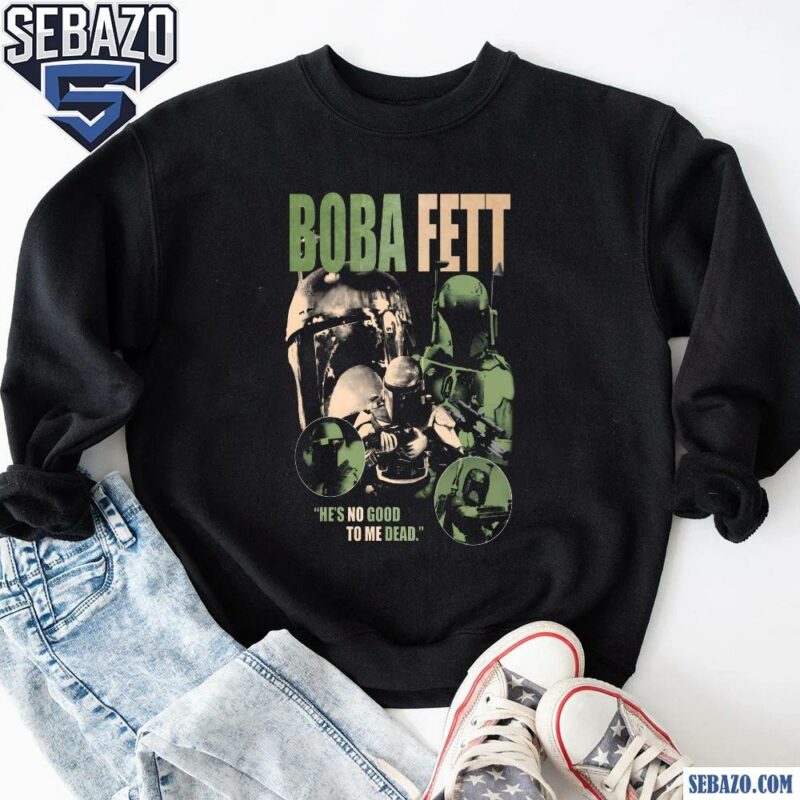 Boba Fett He Is No Good To Me Dead Shirt sweatshirt