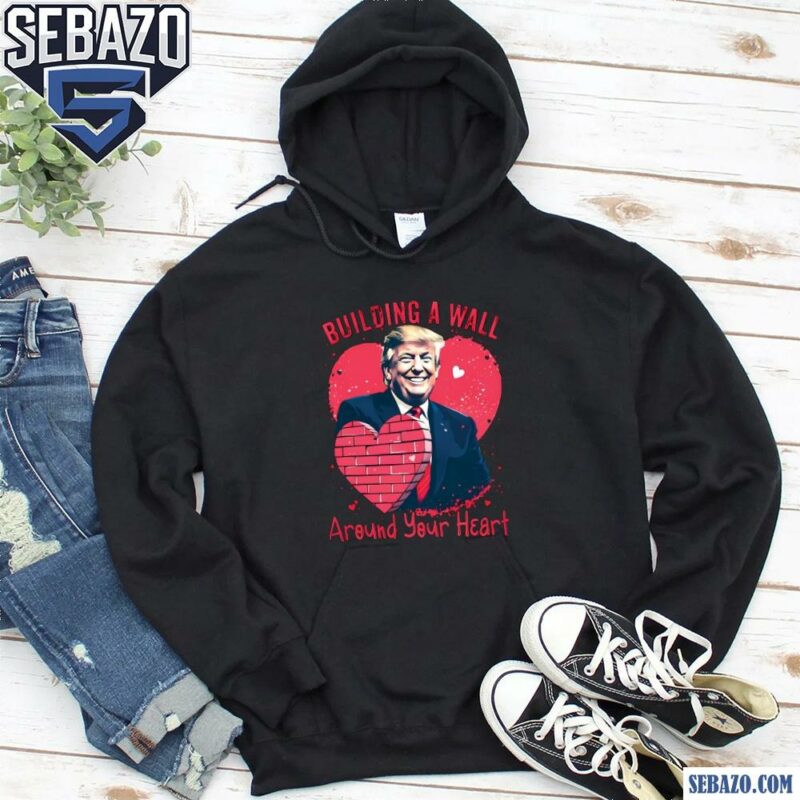 Building a Wall Around Your Heart Funny Trump Valentine Shirt hoodie