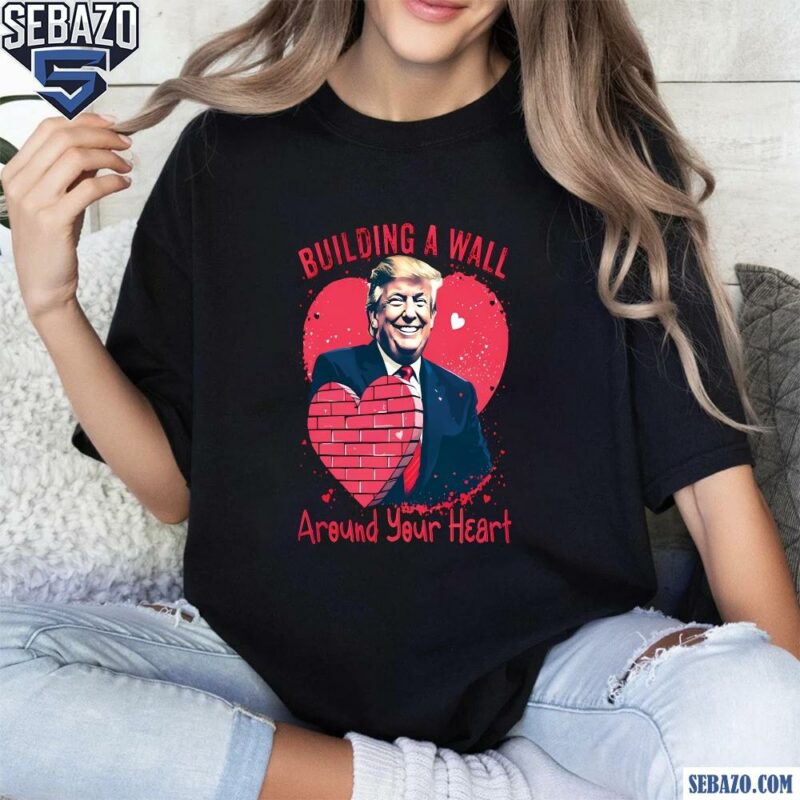 Building a Wall Around Your Heart Funny Trump Valentine Shirt t-shirt