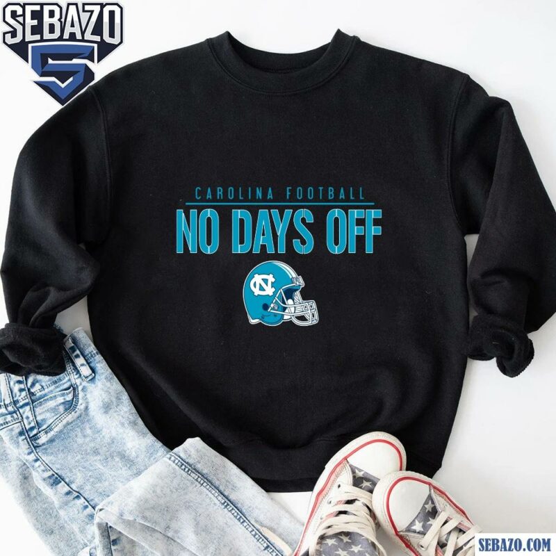 Carolina Football No Days Off Shirt sweatshirt