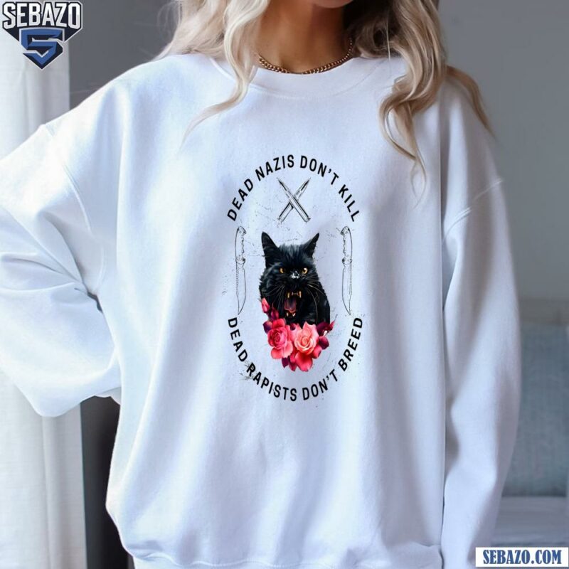 Cat Dead Nazis Dont Kill Dead Rapists Dont Breed Shirt sweatshirt