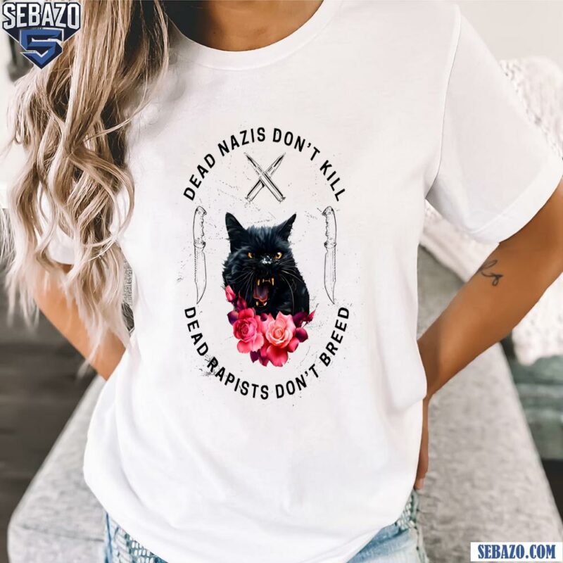 Cat Dead Nazis Dont Kill Dead Rapists Dont Breed Shirt t-shirt