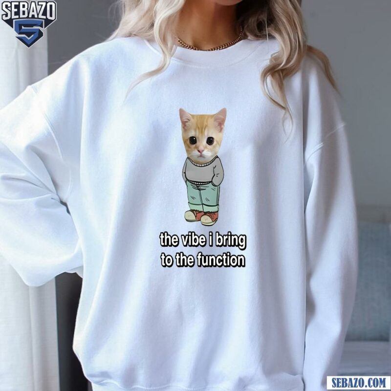 Chill Cat The Vibe I Bring To The Function Shirt sweatshirt